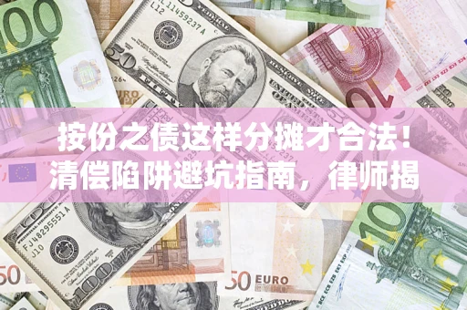 武汉按份之债这样分摊才合法！清偿陷阱避坑指南，律师揭秘关键条款