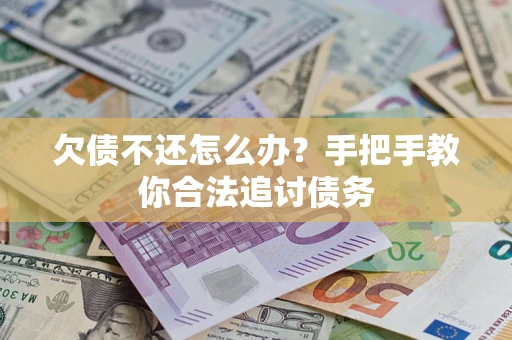 武汉欠债不还怎么办？手把手教你合法追讨债务