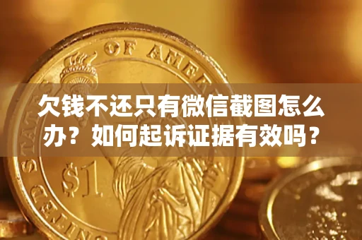 武汉欠钱不还只有微信截图怎么办？如何起诉证据有效吗？