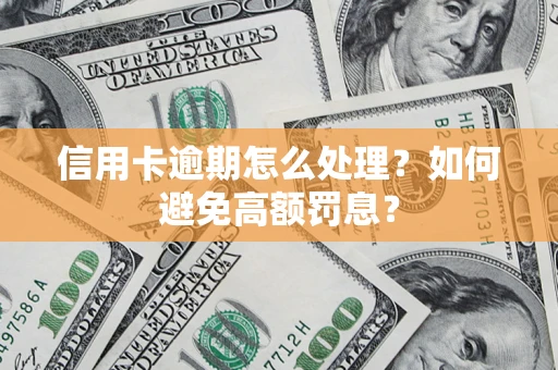 武汉信用卡逾期怎么处理？如何避免高额罚息？