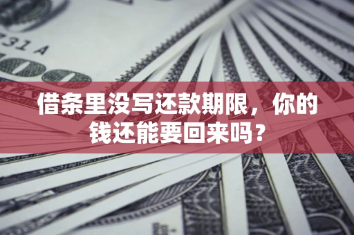 武汉借条里没写还款期限，你的钱还能要回来吗？