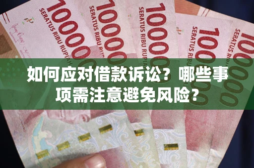 武汉如何应对借款诉讼？哪些事项需注意避免风险？