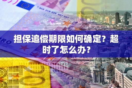 武汉担保追偿期限如何确定？超时了怎么办？