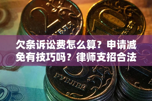 武汉欠条诉讼费怎么算？申请减免有技巧吗？律师支招合法省钱