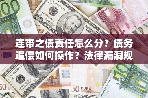 武汉连带之债责任怎么分？债务追偿如何操作？法律漏洞规避指南