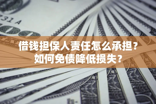 武汉借钱担保人责任怎么承担？如何免债降低损失？