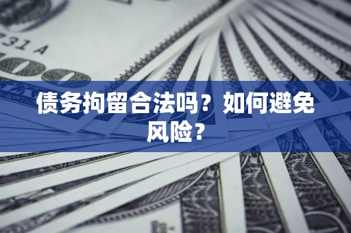 武汉债务拘留合法吗？如何避免风险？