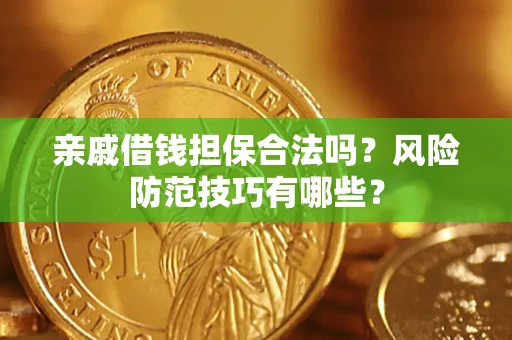 武汉亲戚借钱担保合法吗？风险防范技巧有哪些？