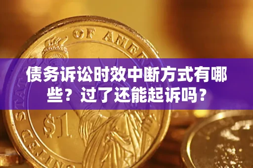 武汉债务诉讼时效中断方式有哪些？过了还能起诉吗？
