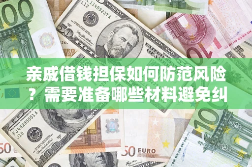 武汉亲戚借钱担保如何防范风险？需要准备哪些材料避免纠纷？