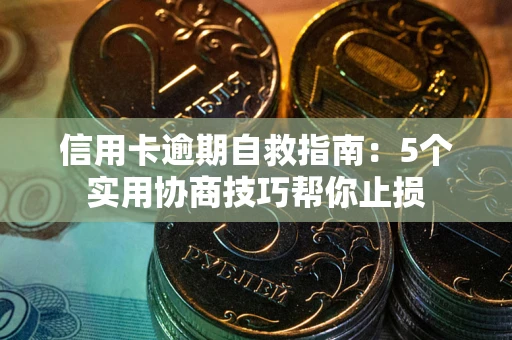 武汉信用卡逾期自救指南：5个实用协商技巧帮你止损