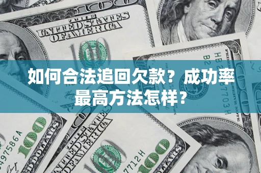 武汉如何合法追回欠款？成功率最高方法怎样？