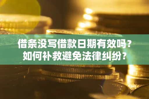 武汉借条没写借款日期有效吗？如何补救避免法律纠纷？