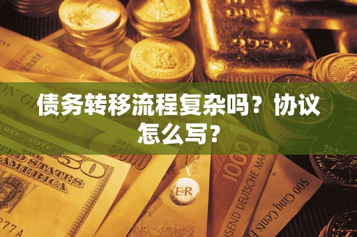 武汉债务转移流程复杂吗？协议怎么写？