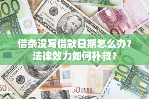 武汉借条没写借款日期怎么办?法律效力如何补救? 武汉借条没写借款日期怎么办?法律效力如何补救?