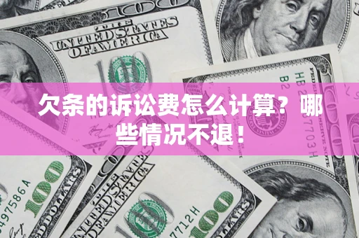 武汉欠条的诉讼费怎么计算？哪些情况不退！