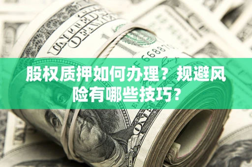 武汉股权质押如何办理？规避风险有哪些技巧？