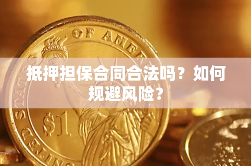 武汉抵押担保合同合法吗？如何规避风险？