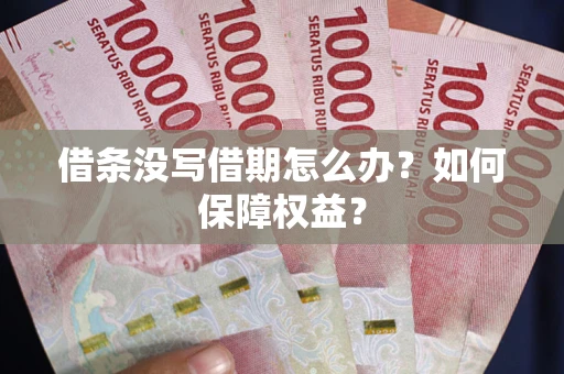 武汉借条没写借期怎么办？如何保障权益？