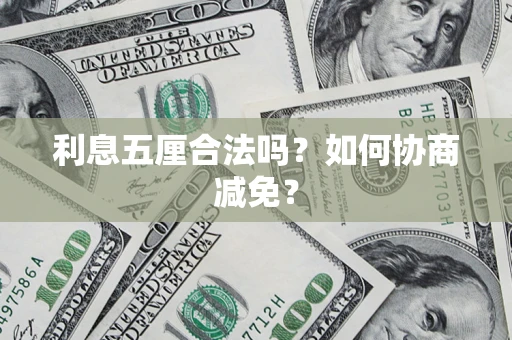 武汉利息五厘合法吗？如何协商减免？