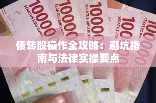 武汉债转股操作全攻略：避坑指南与法律实操要点