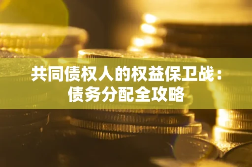 武汉共同债权人的权益保卫战：债务分配全攻略