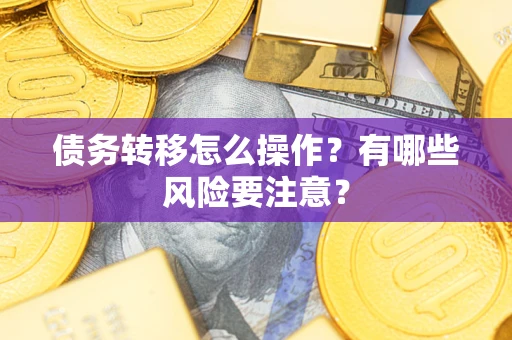 武汉债务转移怎么操作？有哪些风险要注意？
