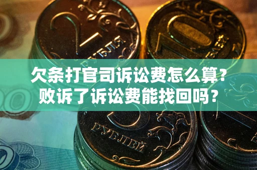 武汉欠条打官司诉讼费怎么算？败诉了诉讼费能找回吗？