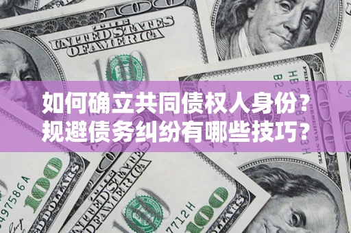 武汉如何确立共同债权人身份？规避债务纠纷有哪些技巧？