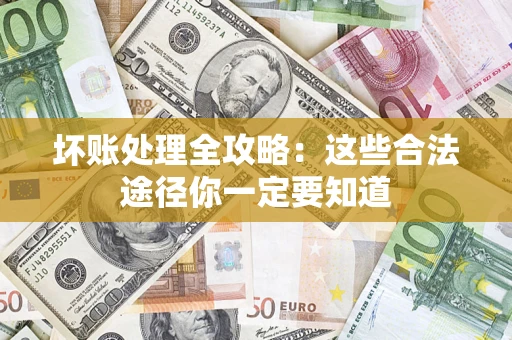 武汉坏账处理全攻略：这些合法途径你一定要知道
