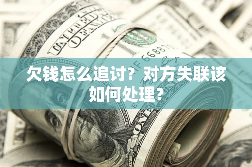 武汉欠钱怎么追讨？对方失联该如何处理？