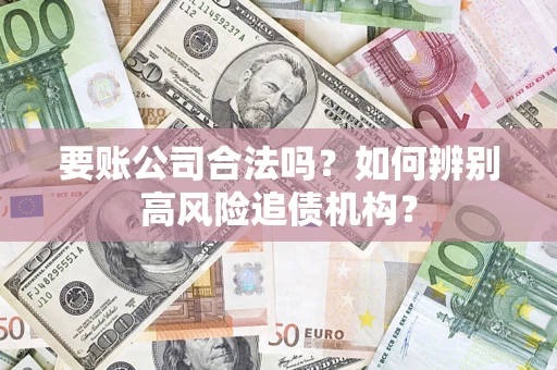 武汉要账公司合法吗？如何辨别高风险追债机构？