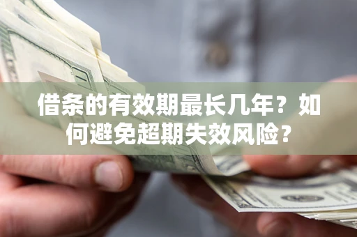 武汉借条的有效期最长几年？如何避免超期失效风险？
