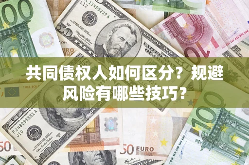 武汉共同债权人如何区分？规避风险有哪些技巧？