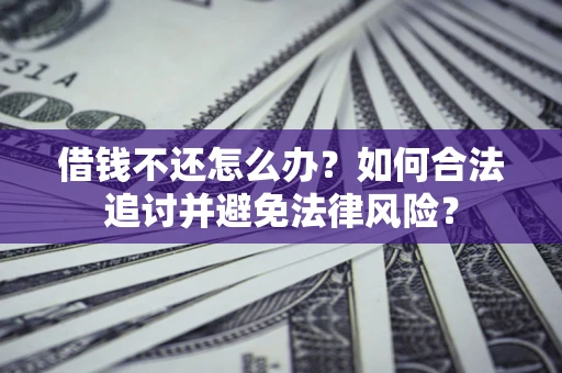 武汉借钱不还怎么办？如何合法追讨并避免法律风险？