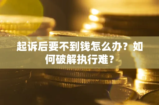 武汉起诉后要不到钱怎么办？如何破解执行难？