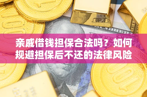 武汉亲戚借钱担保合法吗？如何规避担保后不还的法律风险？