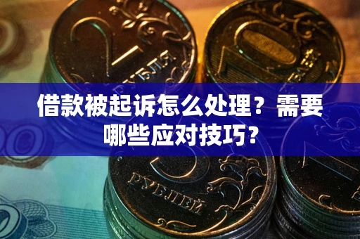 武汉借款被起诉怎么处理？需要哪些应对技巧？