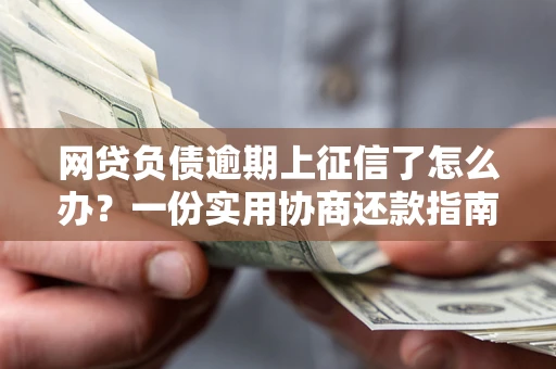 武汉网贷负债逾期上征信了怎么办？一份实用协商还款指南请收好