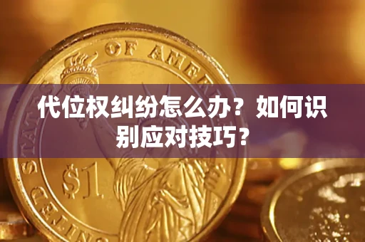 武汉代位权纠纷怎么办？如何识别应对技巧？