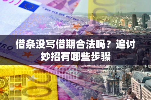 武汉借条没写借期合法吗？追讨妙招有哪些步骤